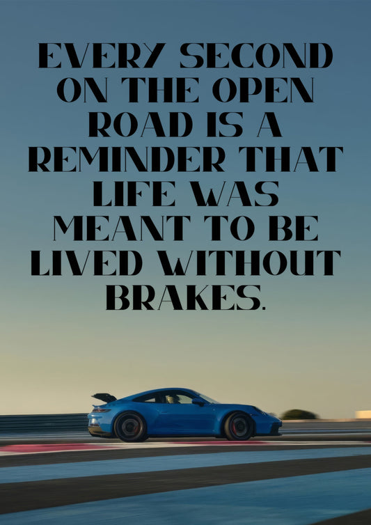 Every second on the open road is a reminder that life was meant to be lived without brakes.