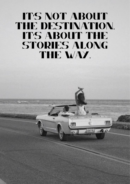 It’s not about the destination, It’s about the stories along the way.